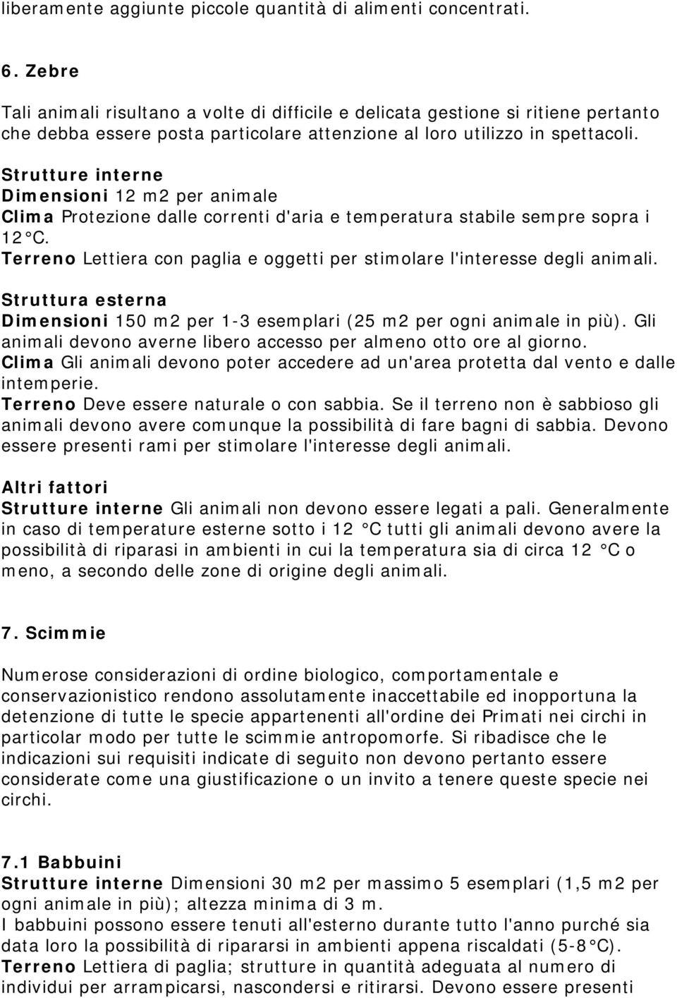 Strutture interne Dimensioni 12 m2 per animale Clima Protezione dalle correnti d'aria e temperatura stabile sempre sopra i 12 C.