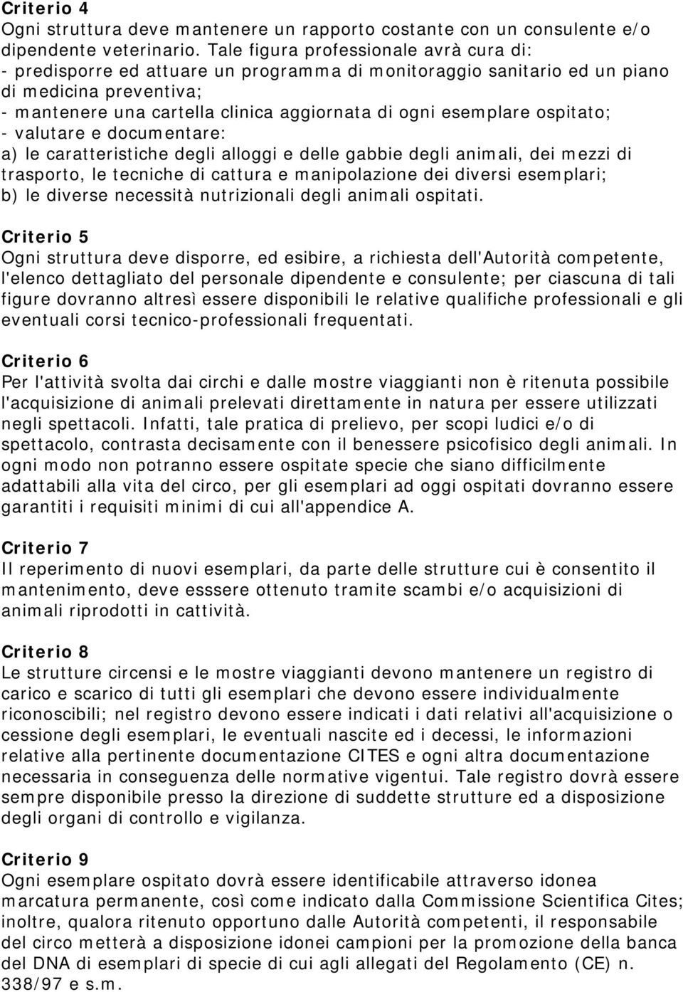 esemplare ospitato; - valutare e documentare: a) le caratteristiche degli alloggi e delle gabbie degli animali, dei mezzi di trasporto, le tecniche di cattura e manipolazione dei diversi esemplari;