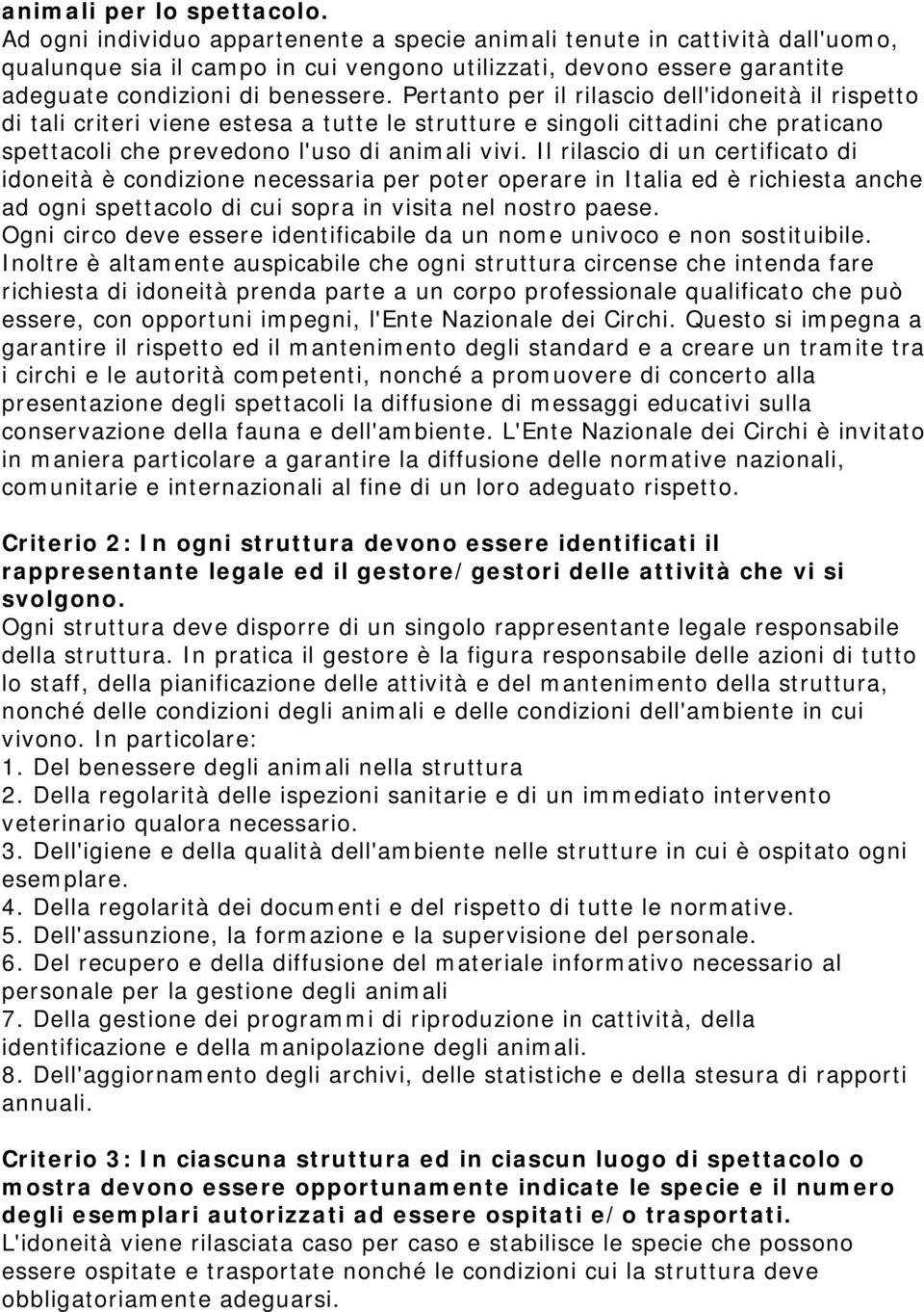 Pertanto per il rilascio dell'idoneità il rispetto di tali criteri viene estesa a tutte le strutture e singoli cittadini che praticano spettacoli che prevedono l'uso di animali vivi.