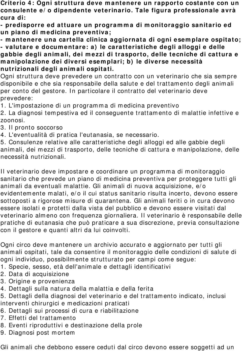 esemplare ospitato; - valutare e documentare: a) le caratteristiche degli alloggi e delle gabbie degli animali, dei mezzi di trasporto, delle tecniche di cattura e manipolazione dei diversi