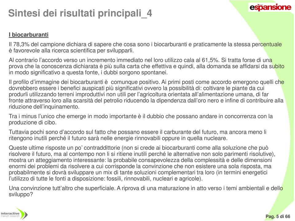 Si tratta forse di una prova che la conoscenza dichiarata è più sulla carta che effettiva e quindi, alla domanda se affidarsi da subito in modo significativo a questa fonte, i dubbi sorgono spontanei.