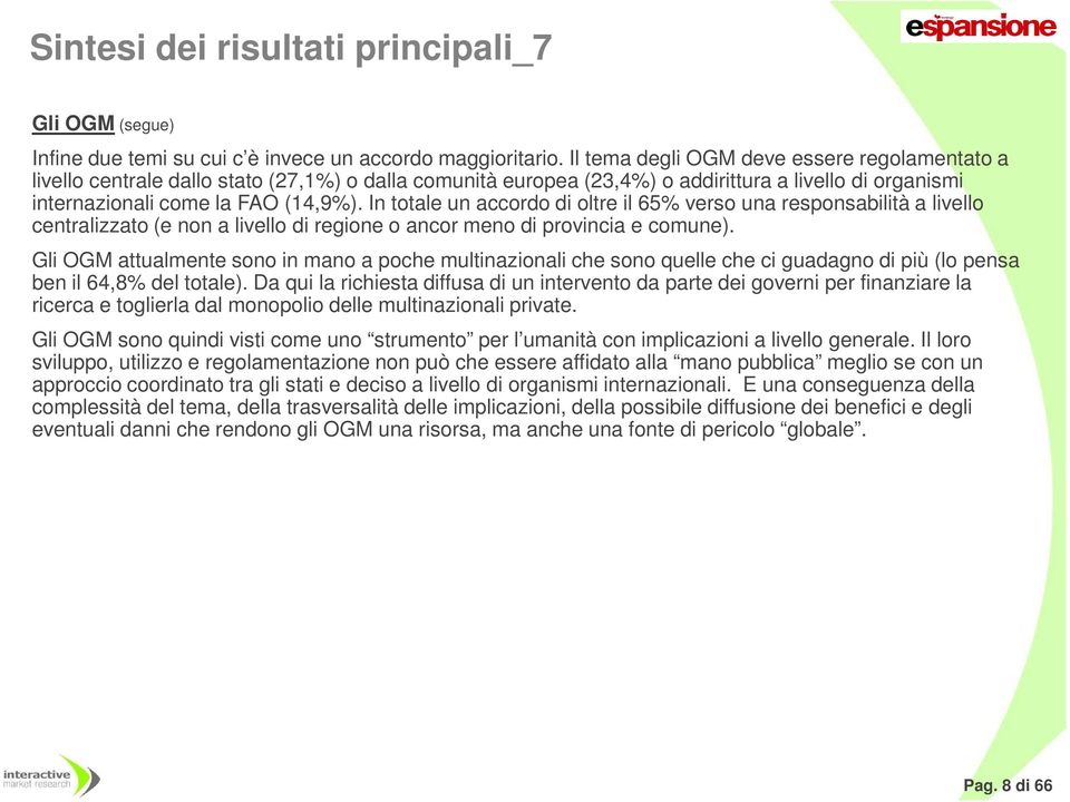 In totale un accordo di oltre il 65% verso una responsabilità a livello centralizzato (e non a livello di regione o ancor meno di provincia e comune).