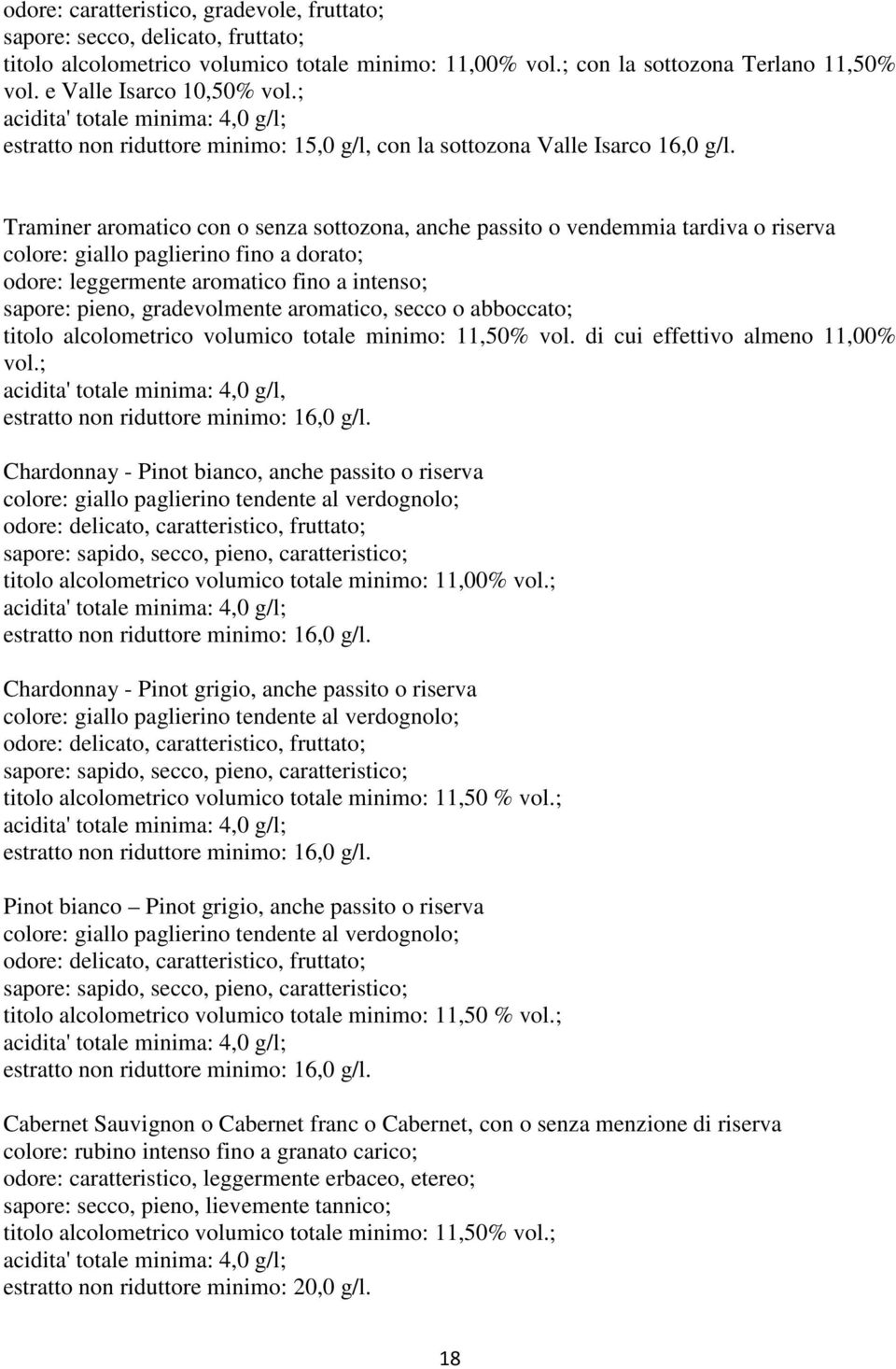 Traminer aromatico con o senza sottozona, anche passito o vendemmia tardiva o riserva colore: giallo paglierino fino a dorato; odore: leggermente aromatico fino a intenso; sapore: pieno,