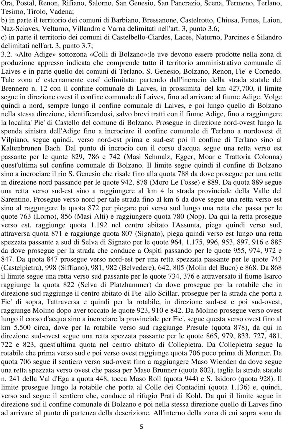 6; c) in parte il territorio dei comuni di Castelbello-Ciardes, Laces, Naturno, Parcines e Silandro delimitati nell'art. 3, punto 3.7; 3.2.