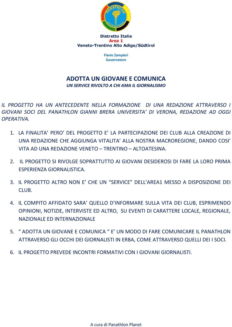 LA FINALITA PERO DEL PROGETTO E LA PARTECIPAZIONE DEI CLUB ALLA CREAZIONE DI UNA REDAZIONE CHE AGGIUNGA VITALITA ALLA NOSTRA MACROREGIONE, DANDO COSI VITA AD UNA REDAZIONE VENETO TRENTINO ALTOATESINA.