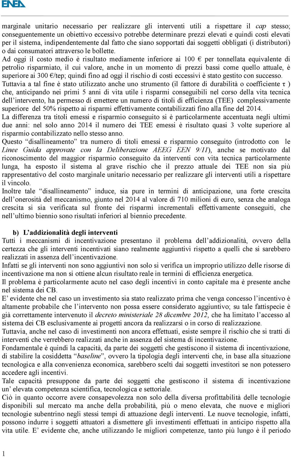 Ad oggi il costo medio è risultato mediamente inferiore ai 00 per tonnellata equivalente di petrolio risparmiato, il cui valore, anche in un momento di prezzi bassi come quello attuale, è superiore