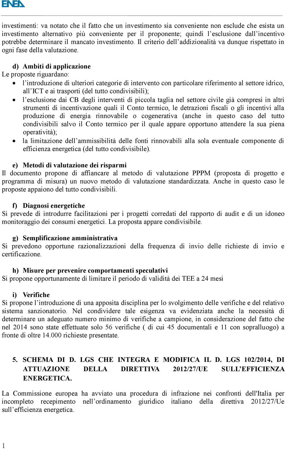 d) Ambiti di applicazione Le proposte riguardano: l introduzione di ulteriori categorie di intervento con particolare riferimento al settore idrico, all ICT e ai trasporti (del tutto condivisibili);