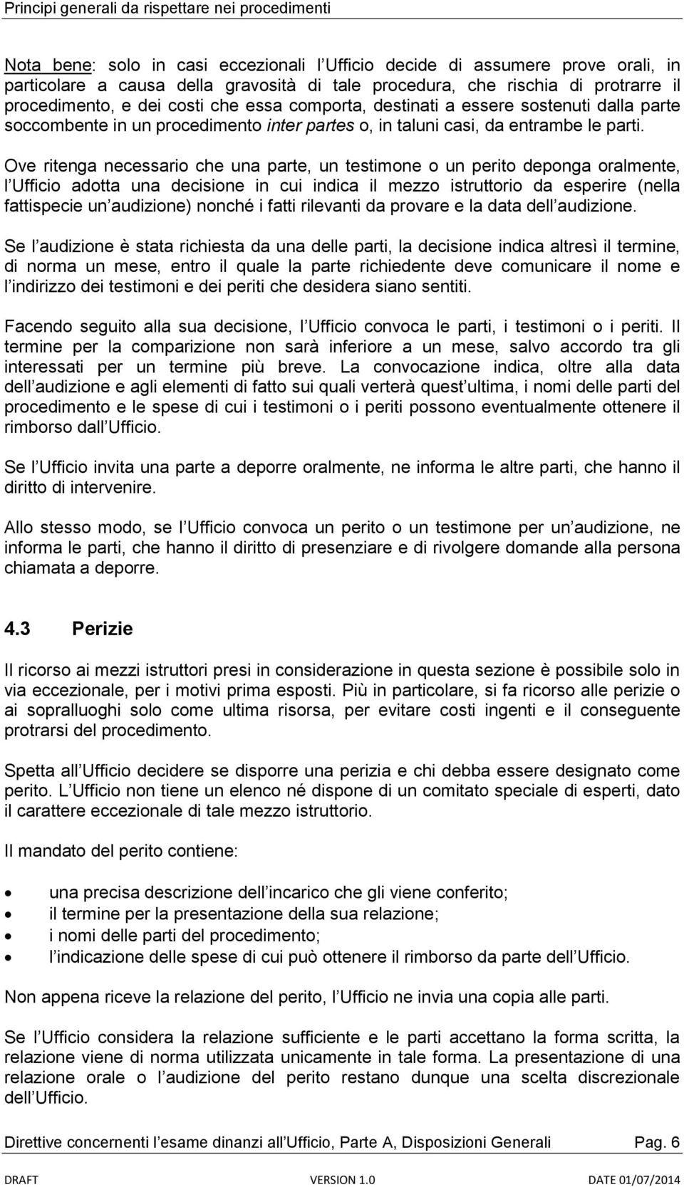 Ove ritenga necessario che una parte, un testimone o un perito deponga oralmente, l Ufficio adotta una decisione in cui indica il mezzo istruttorio da esperire (nella fattispecie un audizione) nonché