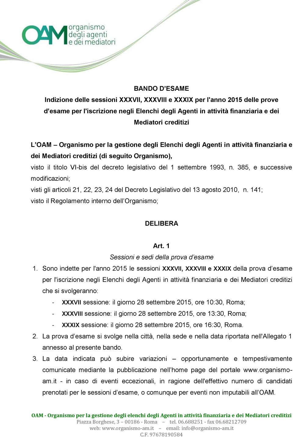 385, e successive modificazioni; visti gli articoli 21, 22, 23, 24 del Decreto Legislativo del 13 agosto 2010, n. 141; visto il Regolamento interno dell Organismo; DELIBERA Art.