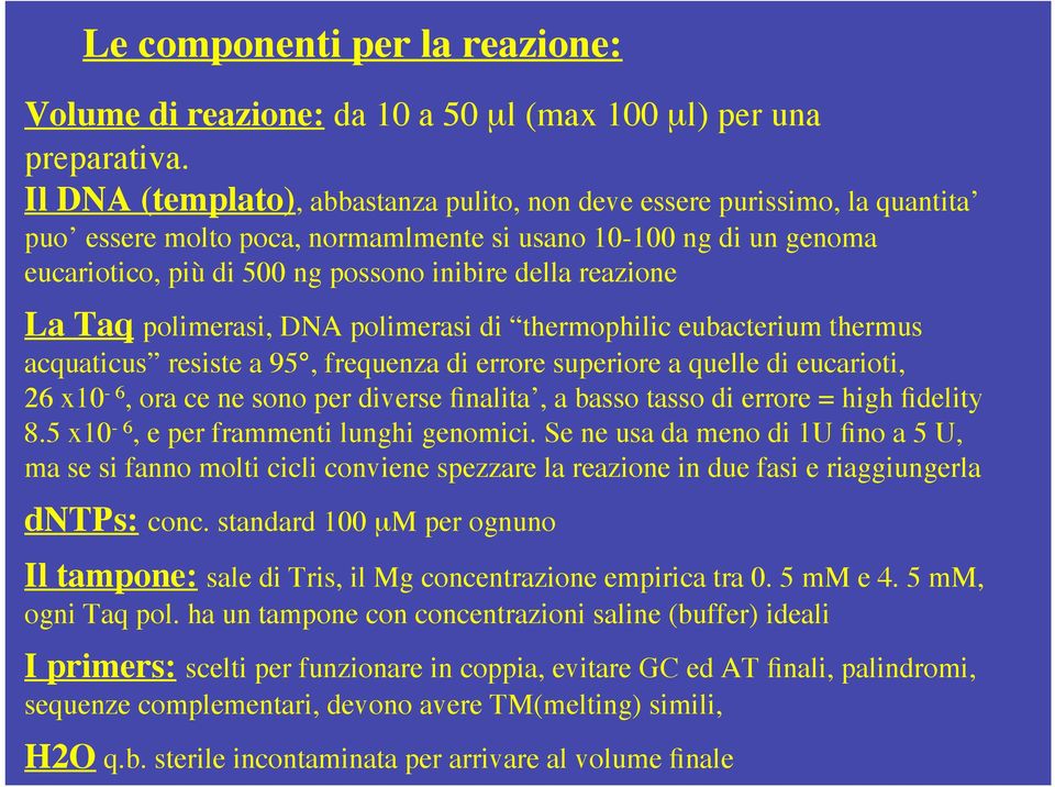 reazione La Taq polimerasi, DNA polimerasi di thermophilic eubacterium thermus acquaticus resiste a 95, frequenza di errore superiore a quelle di eucarioti, 26 x10-6, ora ce ne sono per diverse