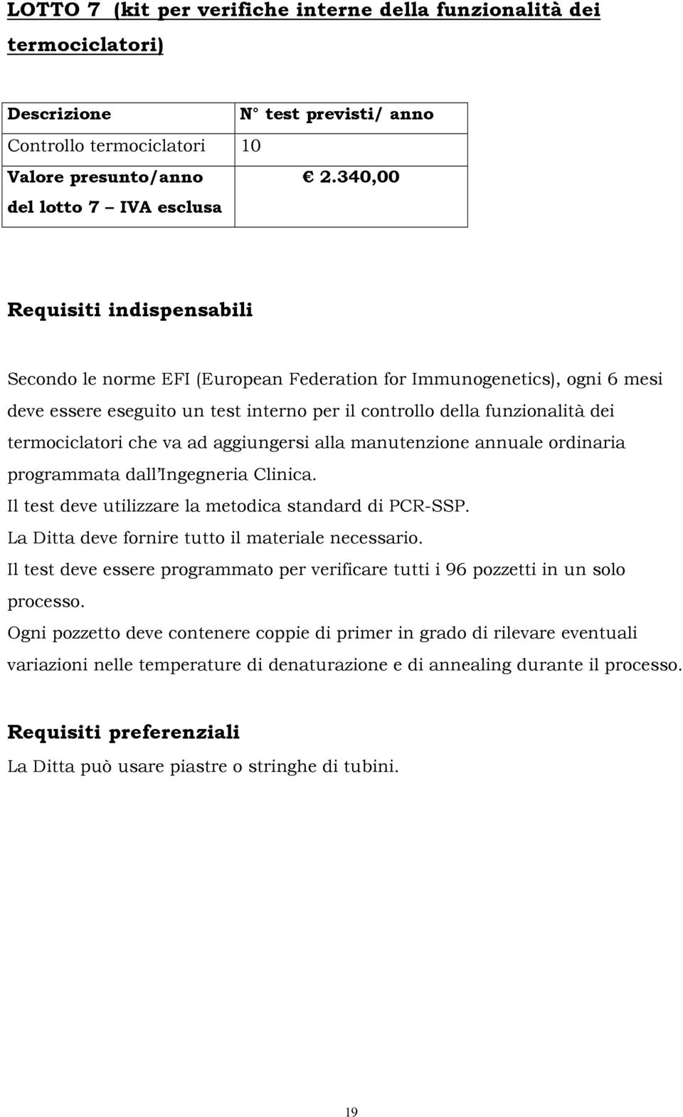 funzionalità dei termociclatori che va ad aggiungersi alla manutenzione annuale ordinaria programmata dall Ingegneria Clinica. Il test deve utilizzare la metodica standard di PCR-SSP.