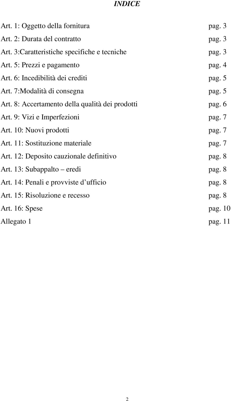 9: Vizi e Imperfezioni pag. 7 Art. 10: Nuovi prodotti pag. 7 Art. 11: Sostituzione materiale pag. 7 Art. 12: Deposito cauzionale definitivo pag. 8 Art.