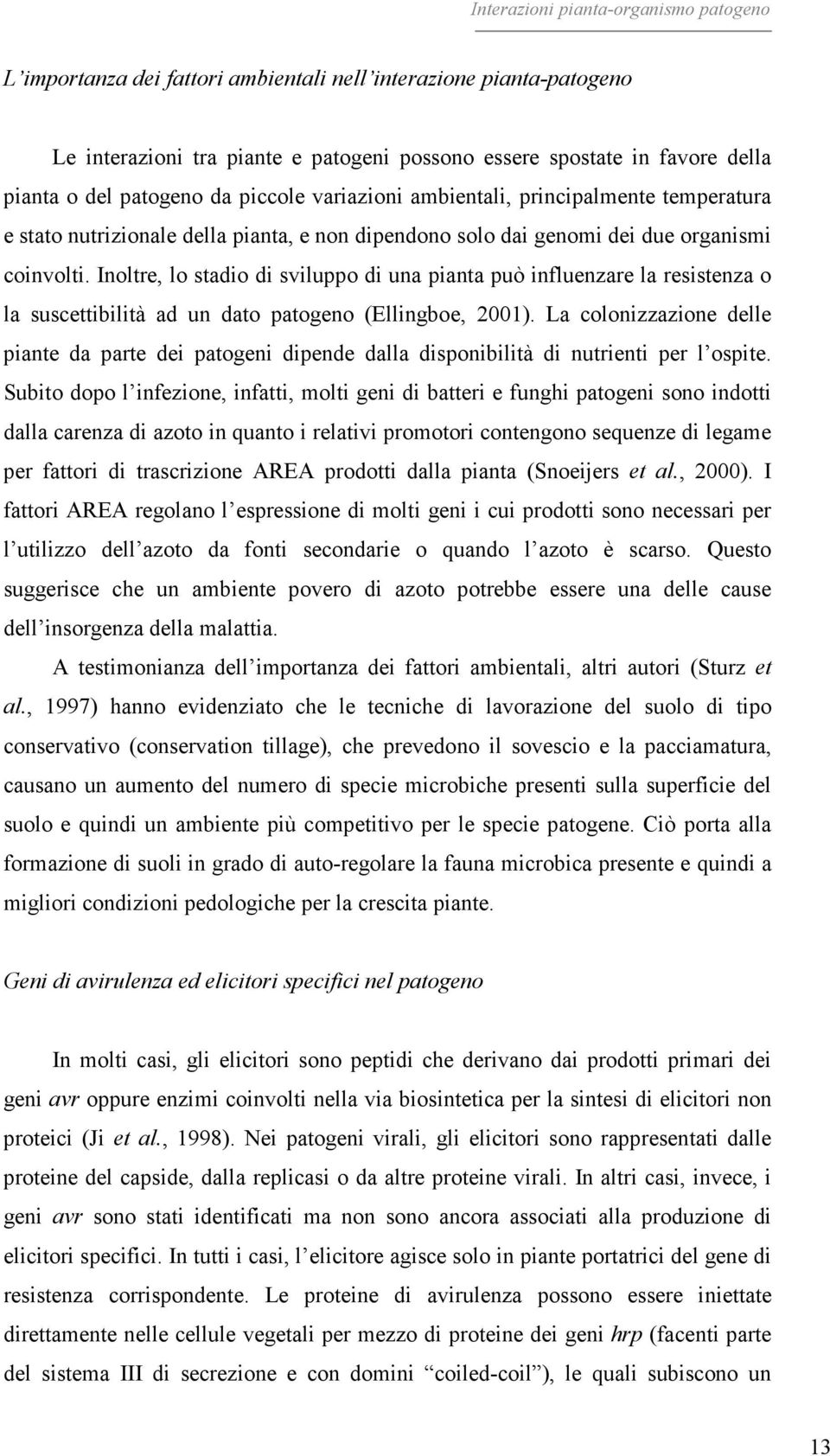 Inoltre, lo stadio di sviluppo di una pianta può influenzare la resistenza o la suscettibilità ad un dato patogeno (Ellingboe, 2001).