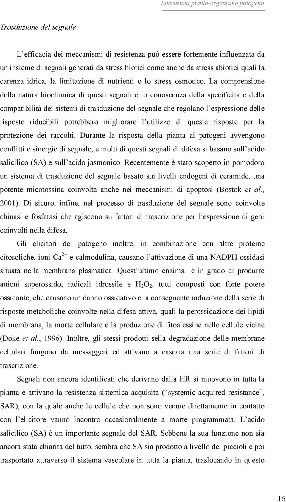 La comprensione della natura biochimica di questi segnali e lo conoscenza della specificità e della compatibilità dei sistemi di trasduzione del segnale che regolano l espressione delle risposte