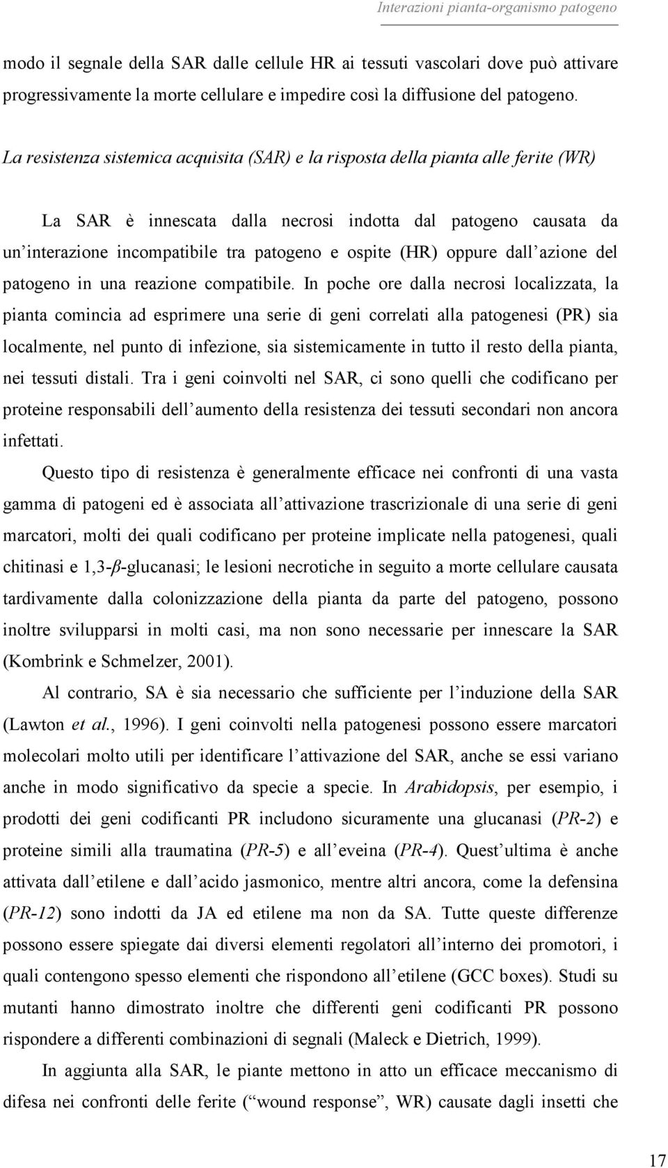 (HR) oppure dall azione del patogeno in una reazione compatibile.