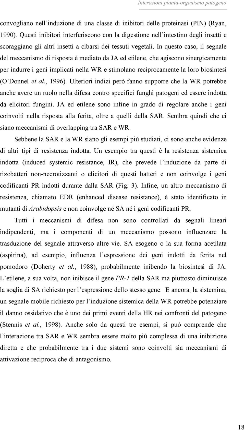 In questo caso, il segnale del meccanismo di risposta è mediato da JA ed etilene, che agiscono sinergicamente per indurre i geni implicati nella WR e stimolano reciprocamente la loro biosintesi (O