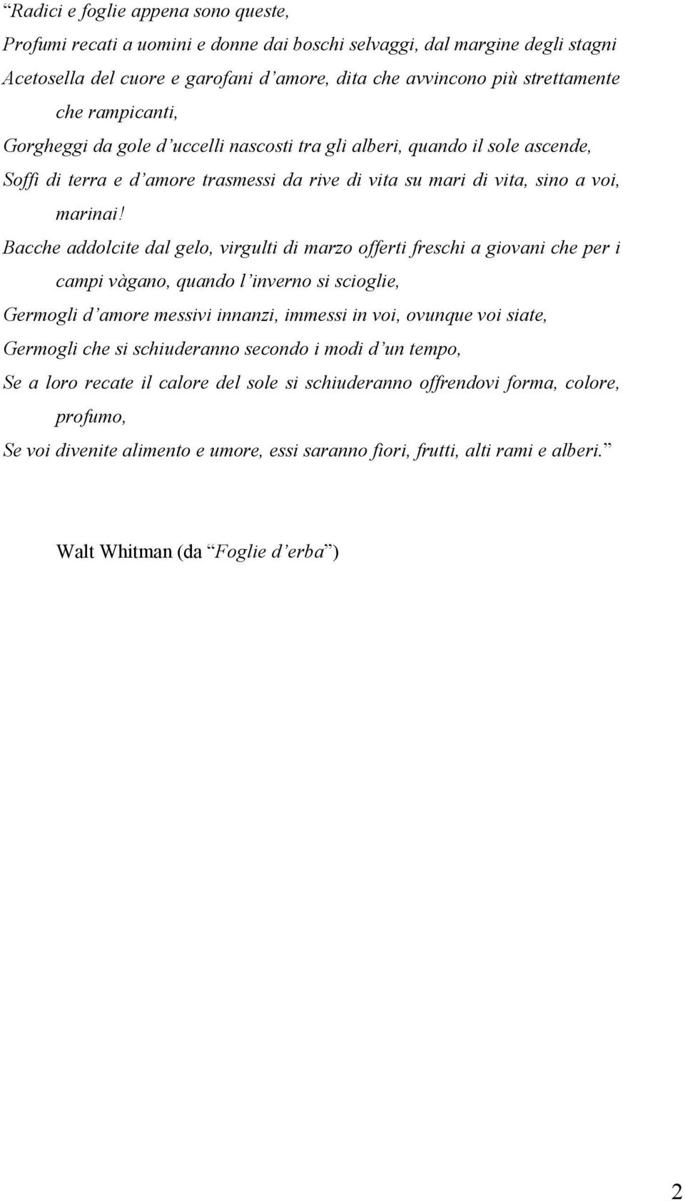 Bacche addolcite dal gelo, virgulti di marzo offerti freschi a giovani che per i campi vàgano, quando l inverno si scioglie, Germogli d amore messivi innanzi, immessi in voi, ovunque voi siate,