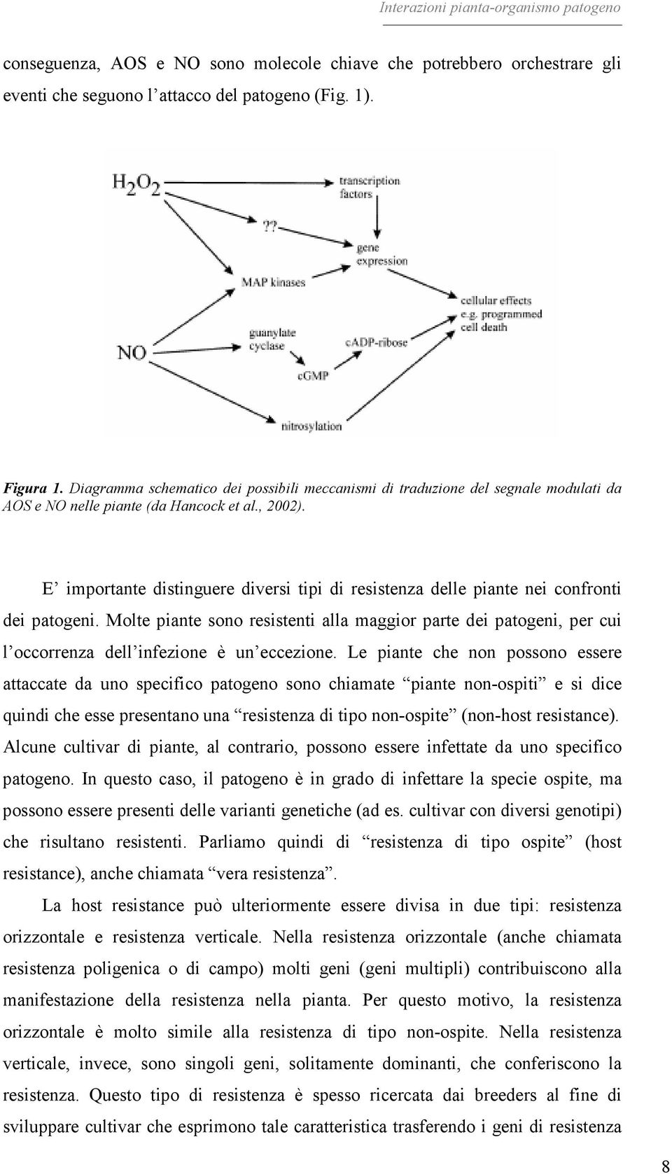 E importante distinguere diversi tipi di resistenza delle piante nei confronti dei patogeni.