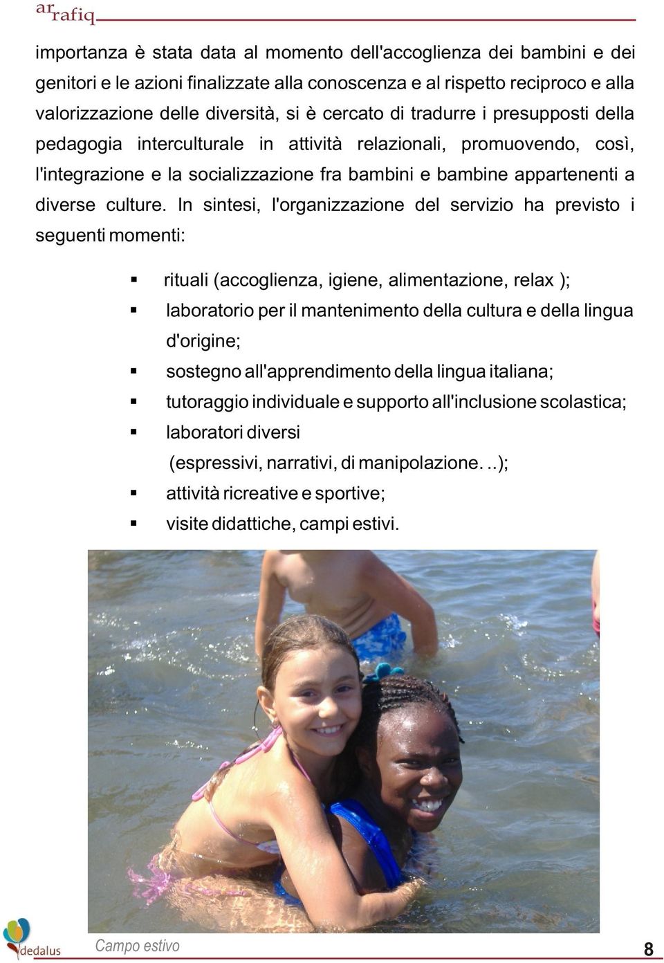 In sintesi, l'organizzazione del servizio ha previsto i seguenti momenti: rituali (accoglienza, igiene, alimentazione, relax ); laboratorio per il mantenimento della cultura e della lingua d'origine;