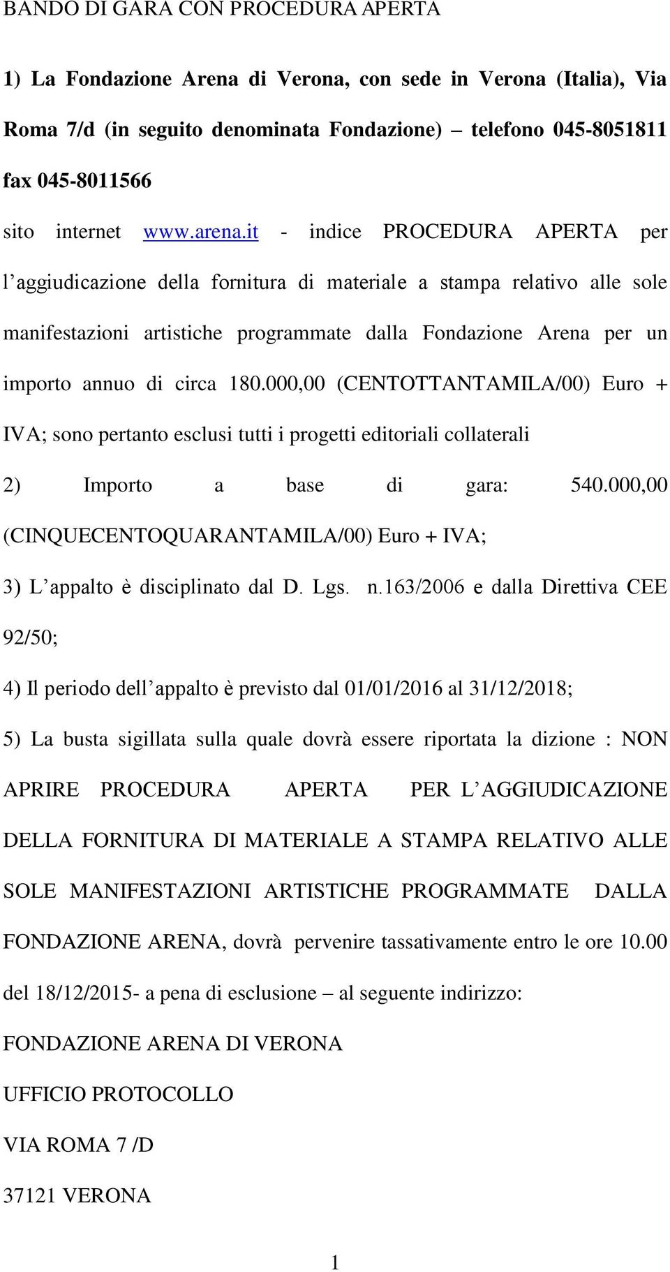 it - indice PROCEDURA APERTA per l aggiudicazione della fornitura di materiale a stampa relativo alle sole manifestazioni artistiche programmate dalla Fondazione Arena per un importo annuo di circa