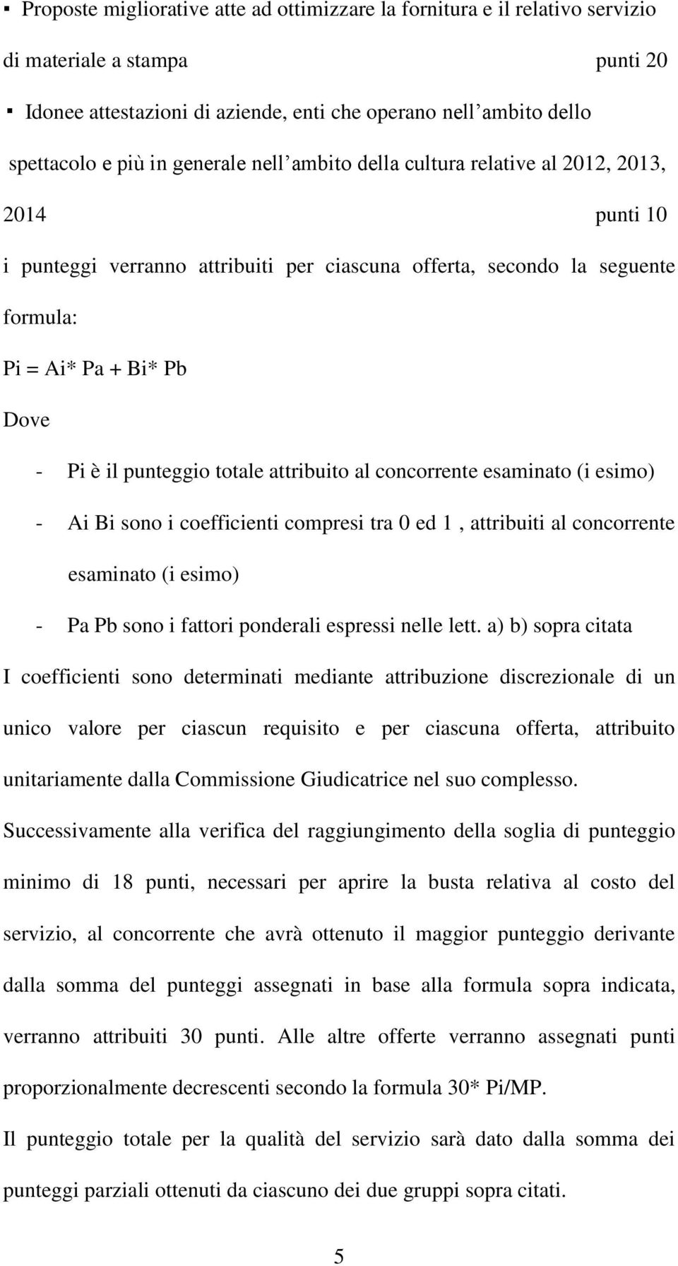 punteggio totale attribuito al concorrente esaminato (i esimo) - Ai Bi sono i coefficienti compresi tra 0 ed 1, attribuiti al concorrente esaminato (i esimo) - Pa Pb sono i fattori ponderali espressi