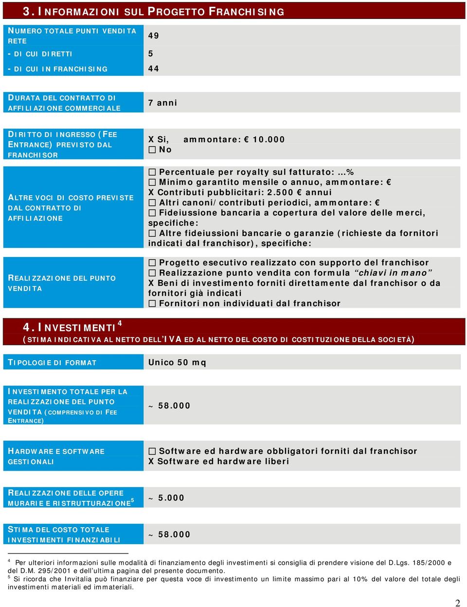 000 No Percentuale per royalty sul fatturato: % Minimo garantito mensile o annuo, ammontare: X Contributi pubblicitari: 2.