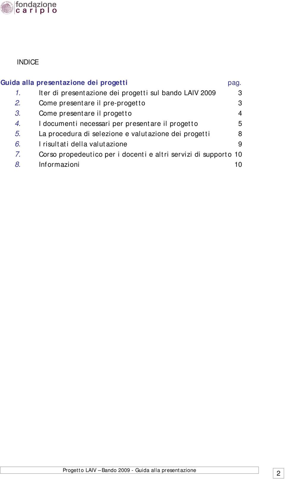 Come presentare il progetto 4 4. I documenti necessari per presentare il progetto 5 5.