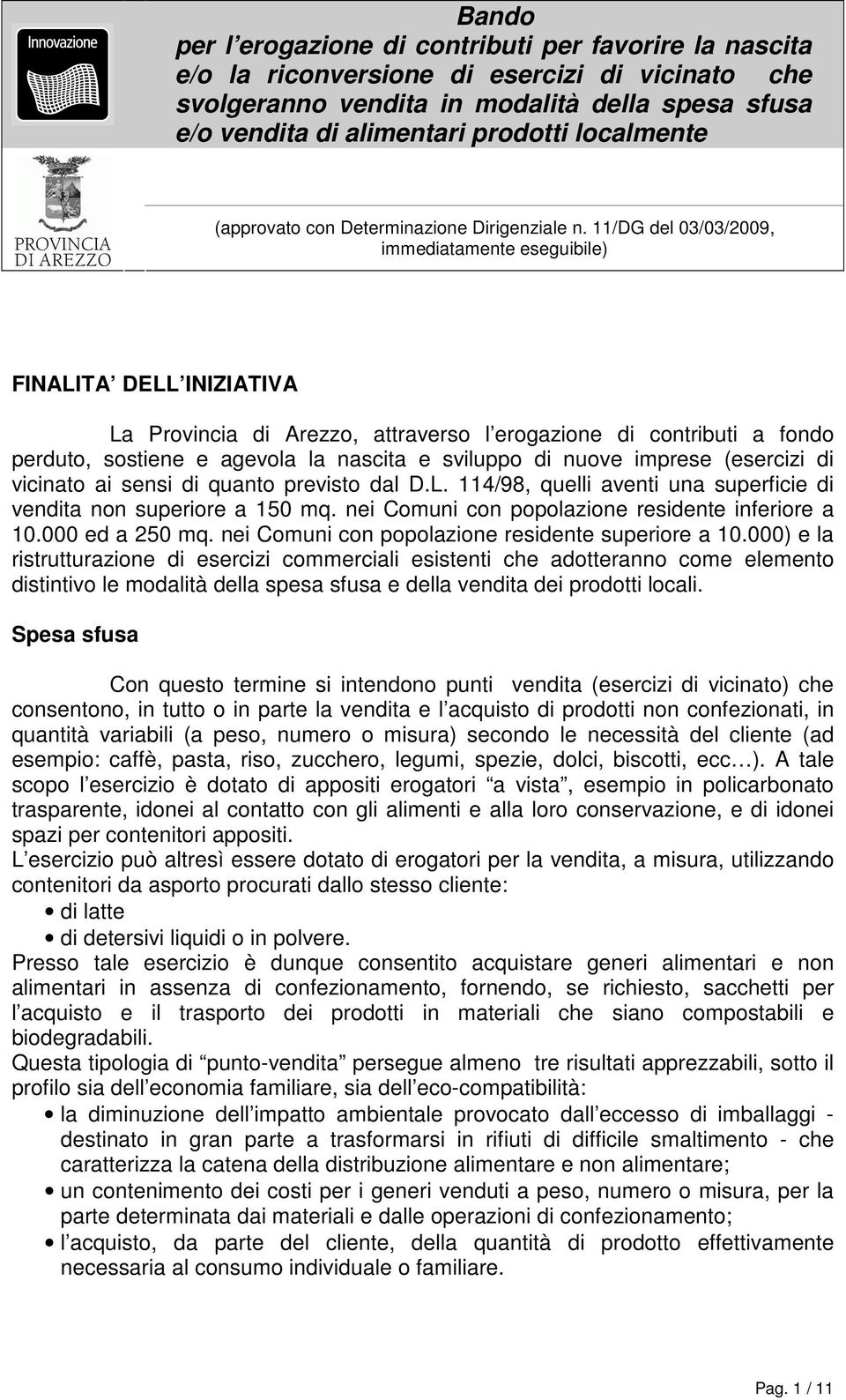11/DG del 03/03/2009, immediatamente eseguibile) FINALITA DELL INIZIATIVA La Provincia di Arezzo, attraverso l erogazione di contributi a fondo perduto, sostiene e agevola la nascita e sviluppo di