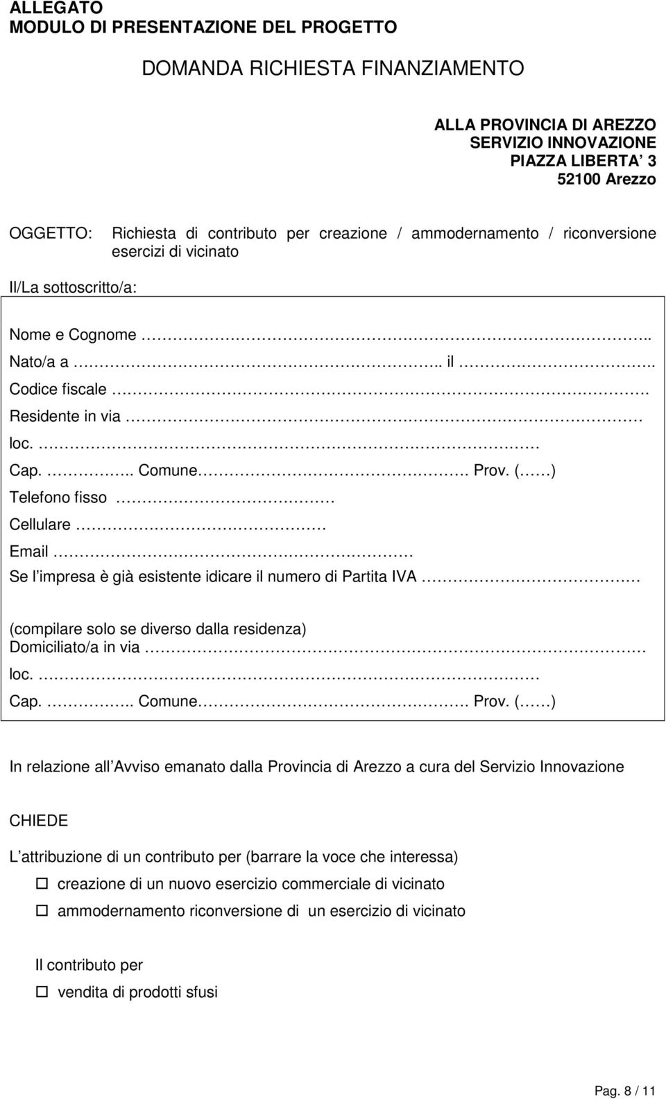 ( ) Telefono fisso Cellulare Email Se l impresa è già esistente idicare il numero di Partita IVA (compilare solo se diverso dalla residenza) Domiciliato/a in via loc. Cap... Comune. Prov.