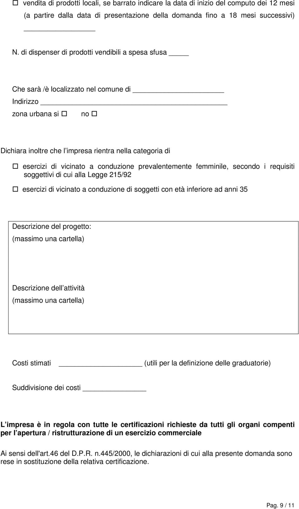 conduzione prevalentemente femminile, secondo i requisiti soggettivi di cui alla Legge 215/92 esercizi di vicinato a conduzione di soggetti con età inferiore ad anni 35 Descrizione del progetto: