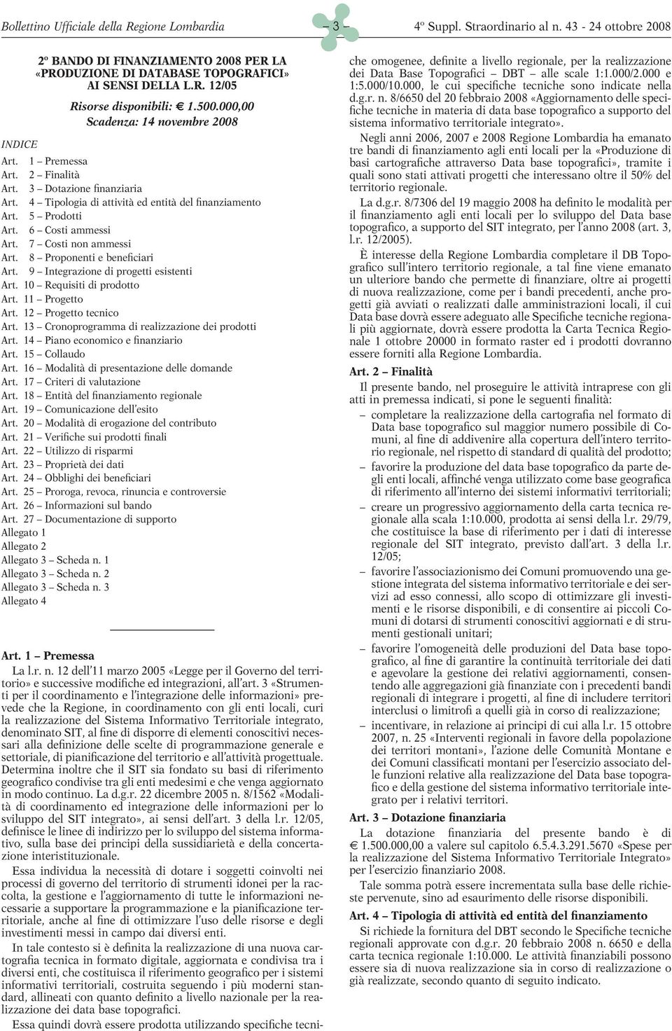 9 Integrazione di progetti esistenti Art. 10 Requisiti di prodotto Art. 11 Progetto Art. 12 Progetto tecnico Art. 13 Cronoprogramma di realizzazione dei prodotti Art.