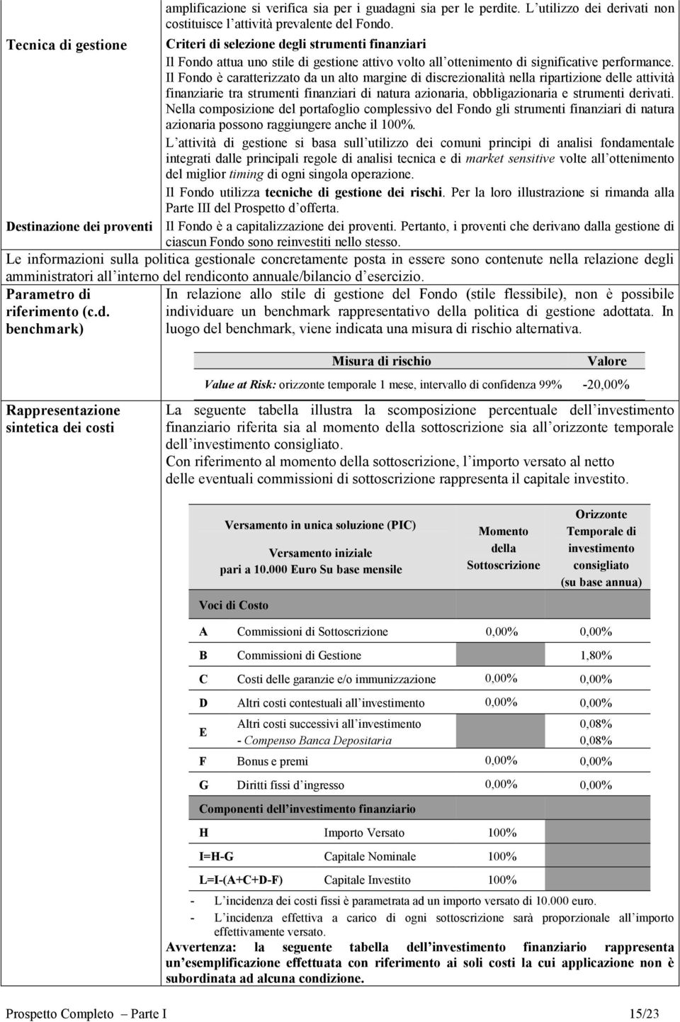 Il Fondo è caratterizzato da un alto margine di discrezionalità nella ripartizione delle attività finanziarie tra strumenti finanziari di natura azionaria, obbligazionaria e strumenti derivati.