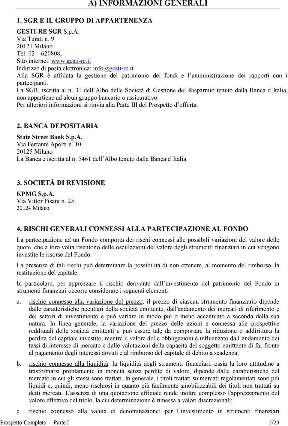 31 dell Albo delle Società di Gestione del Risparmio tenuto dalla Banca d Italia, non appartiene ad alcun gruppo bancario o assicurativo.