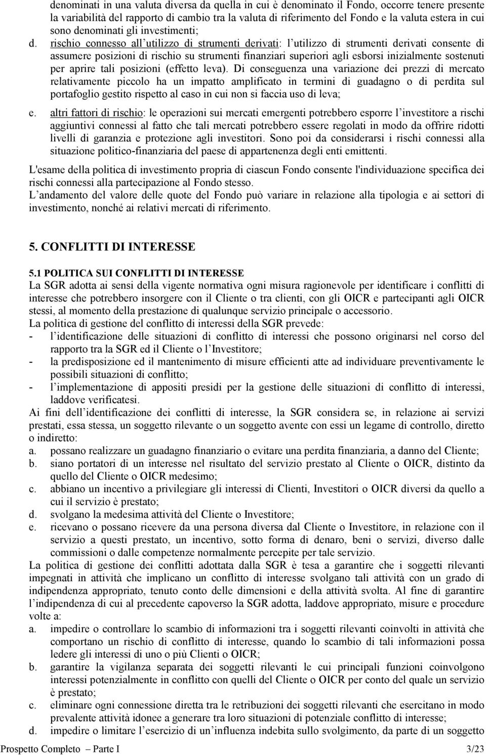 rischio connesso all utilizzo di strumenti derivati: l utilizzo di strumenti derivati consente di assumere posizioni di rischio su strumenti finanziari superiori agli esborsi inizialmente sostenuti