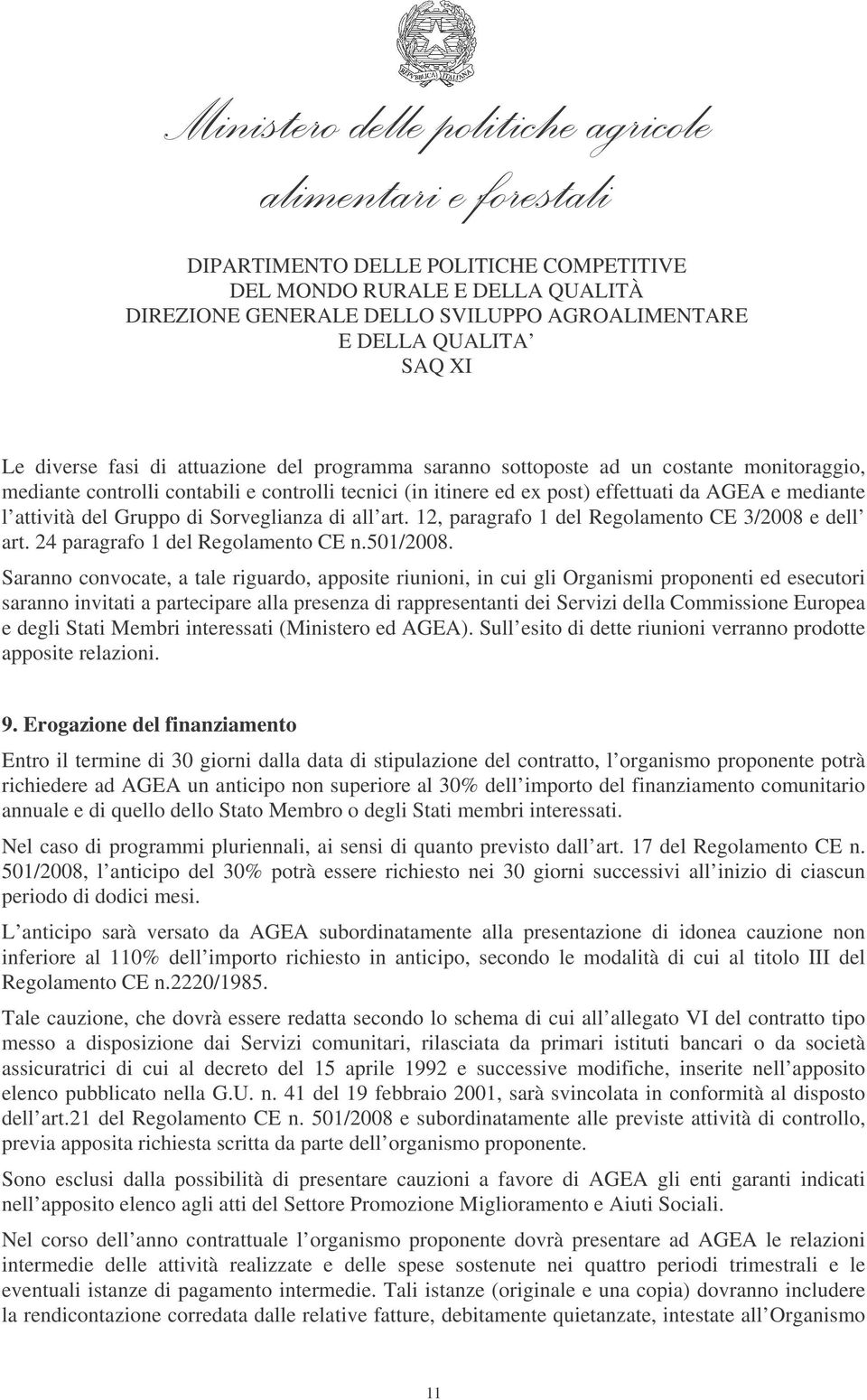 Saranno convocate, a tale riguardo, apposite riunioni, in cui gli Organismi proponenti ed esecutori saranno invitati a partecipare alla presenza di rappresentanti dei Servizi della Commissione