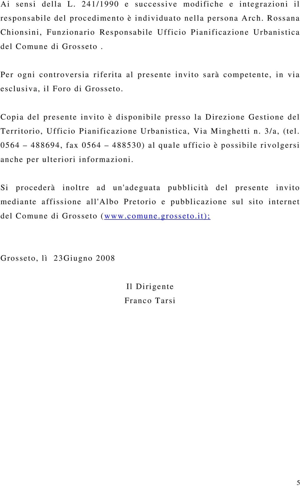 Per ogni controversia riferita al presente invito sarà competente, in via esclusiva, il Foro di Grosseto.