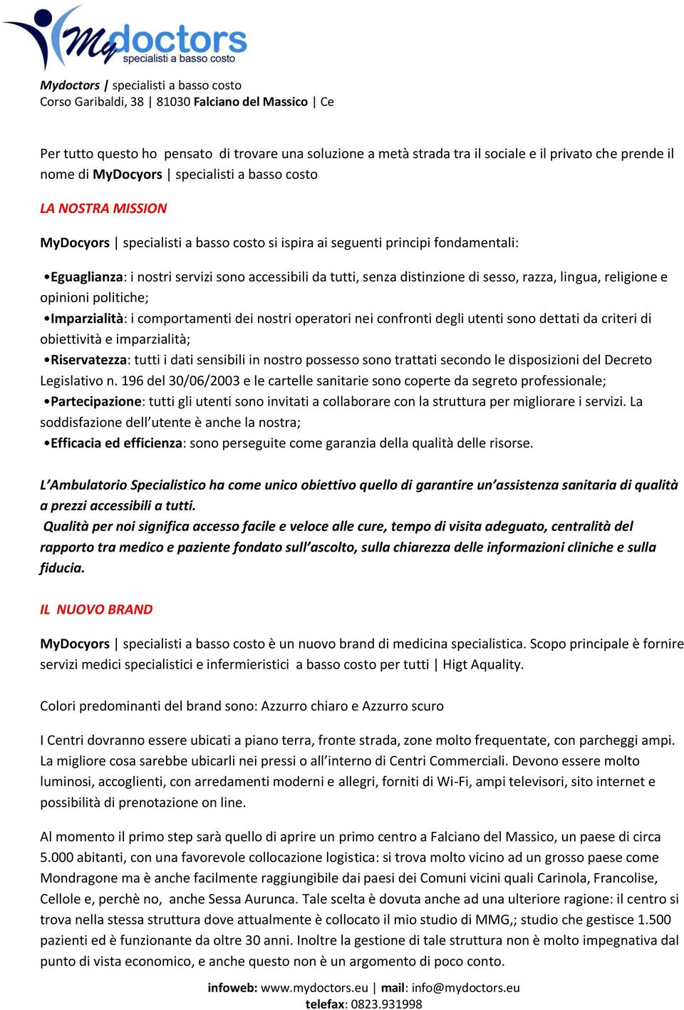 Imparzialità: i comportamenti dei nostri operatori nei confronti degli utenti sono dettati da criteri di obiettività e imparzialità; Riservatezza: tutti i dati sensibili in nostro possesso sono