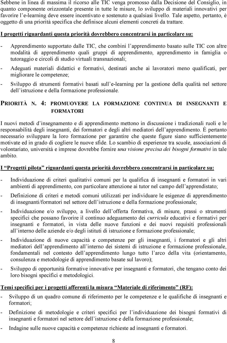 I progetti riguardanti questa priorità dovrebbero concentrarsi in particolare su: - Apprendimento supportato dalle TIC, che combini l apprendimento basato sulle TIC con altre modalità di