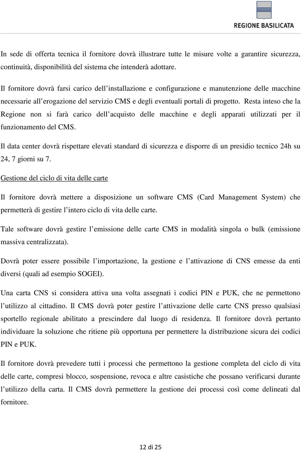 Resta inteso che la Regione non si farà carico dell acquisto delle macchine e degli apparati utilizzati per il funzionamento del CMS.