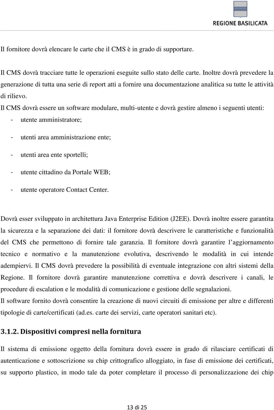 Il CMS dovrà essere un software modulare, multi-utente e dovrà gestire almeno i seguenti utenti: - utente amministratore; - utenti area amministrazione ente; - utenti area ente sportelli; - utente