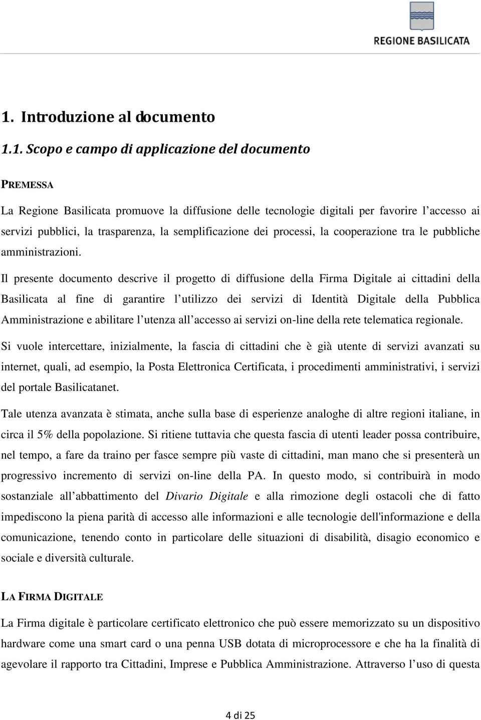 Il presente documento descrive il progetto di diffusione della Firma Digitale ai cittadini della Basilicata al fine di garantire l utilizzo dei servizi di Identità Digitale della Pubblica