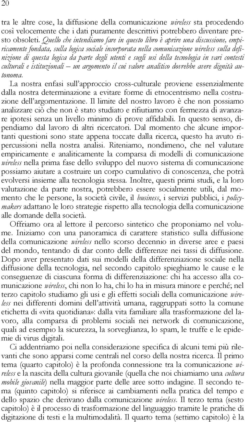 degli utenti e sugli usi della tecnologia in vari contesti culturali e istituzionali un argomento il cui valore analitico dovrebbe avere dignità autonoma.