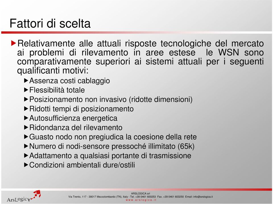 non invasivo (ridotte dimensioni) Ridotti tempi di posizionamento Autosufficienza energetica Ridondanza del rilevamento Guasto nodo non