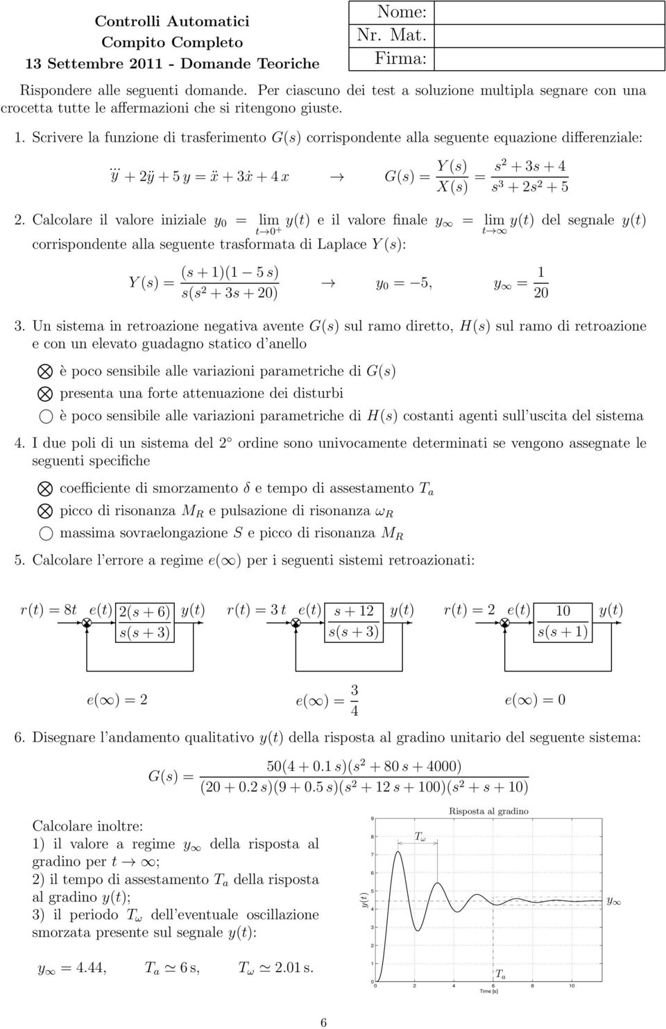 Scrivere la funzione di trasferimento G(s) corrispondente alla seguente equazione differenziale:... y +ÿ +y = ẍ+3ẋ+x G(s) = Y(s) X(s) = s +3s+ s 3 +s +.