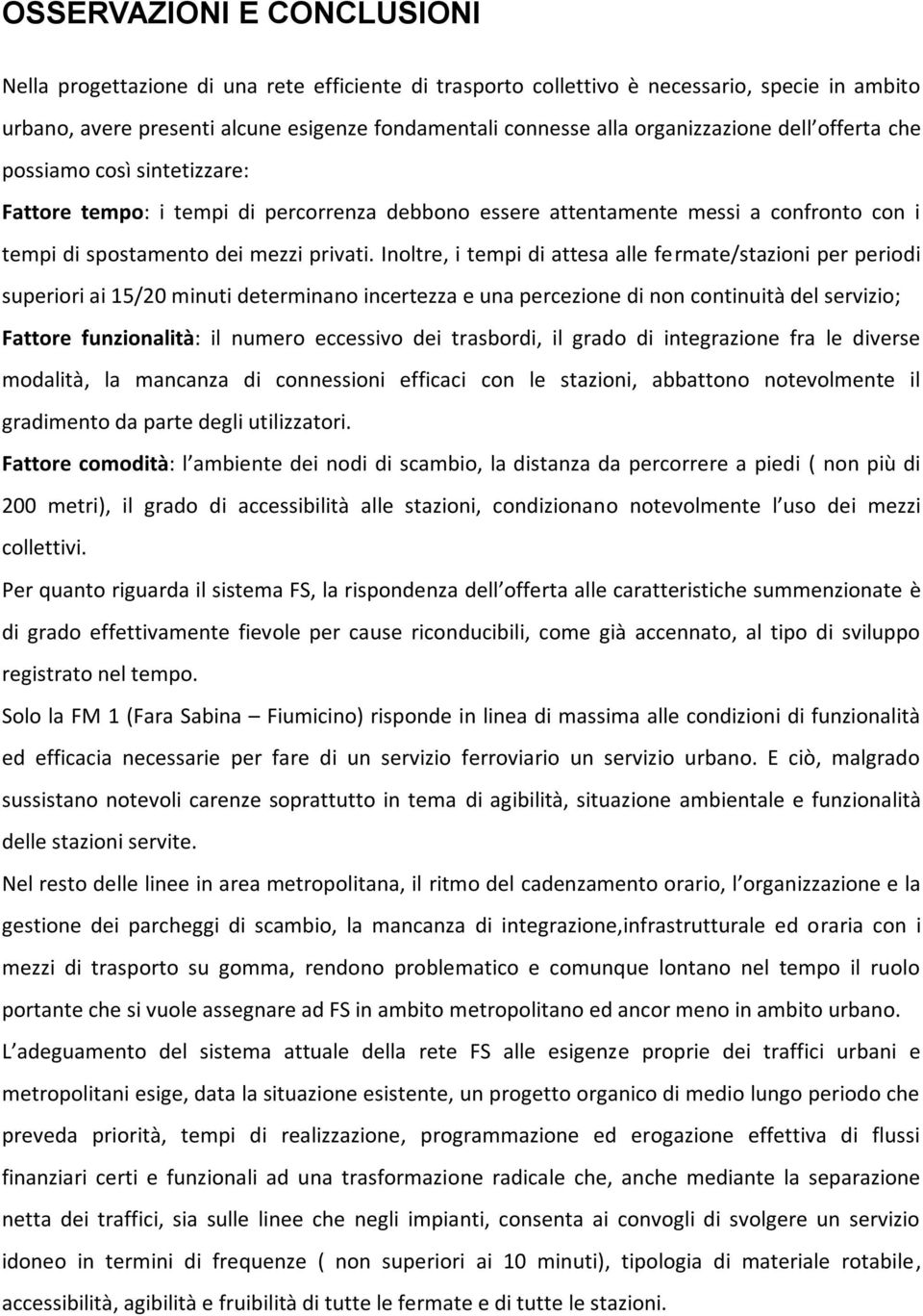 Inoltre, i tempi di attesa alle fermate/stazioni per periodi superiori ai 15/20 minuti determinano incertezza e una percezione di non continuità del servizio; Fattore funzionalità: il numero