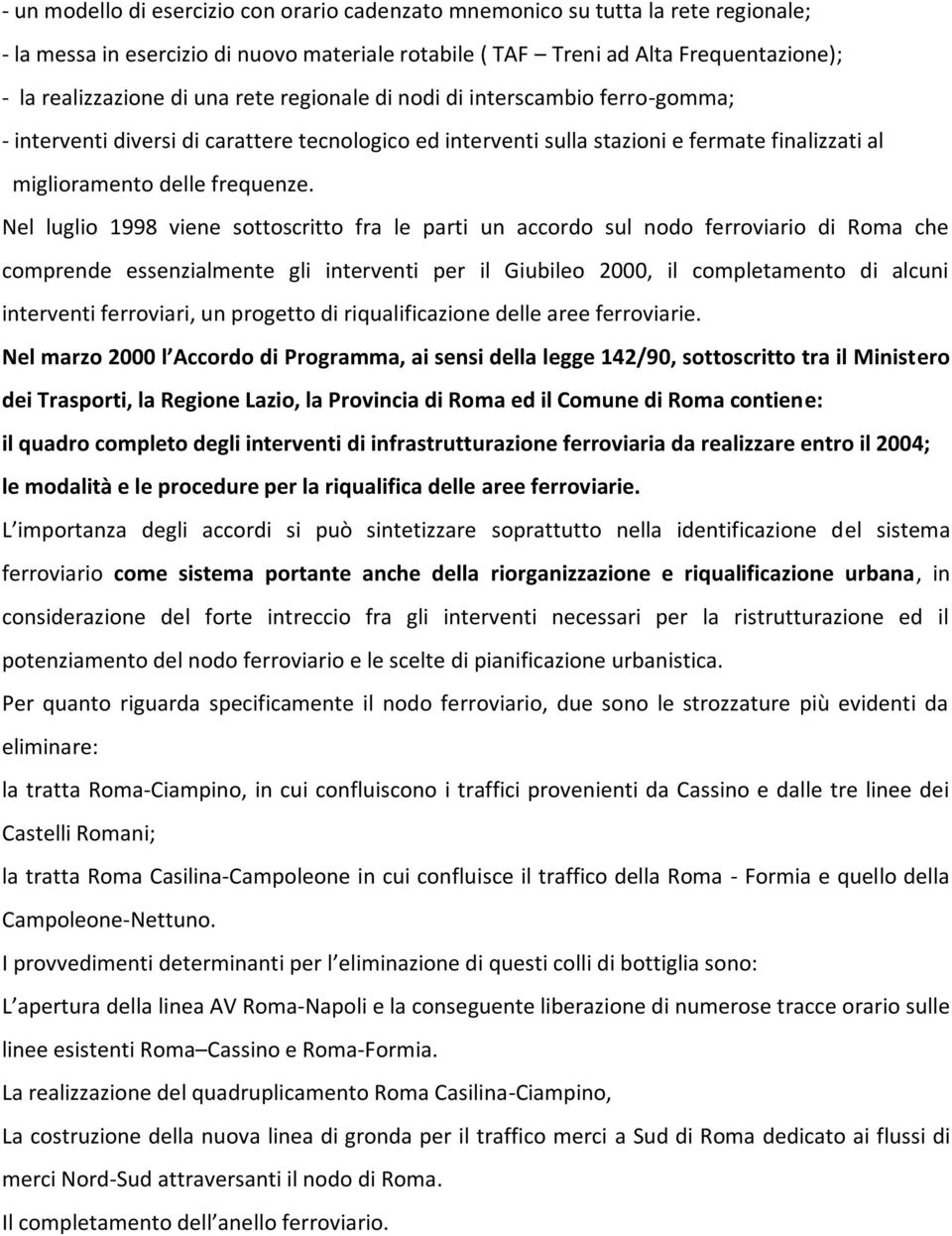 Nel luglio 1998 viene sottoscritto fra le parti un accordo sul nodo ferroviario di Roma che comprende essenzialmente gli interventi per il Giubileo 2000, il completamento di alcuni interventi