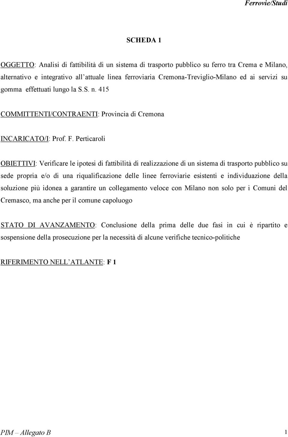 Perticaroli OBIETTIVI: Verificare le ipotesi di fattibilità di realizzazione di un sistema di trasporto pubblico su sede propria e/o di una riqualificazione delle linee ferroviarie esistenti e