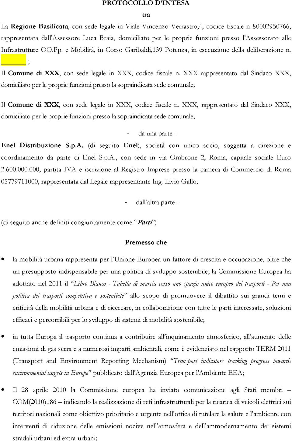 XXX rappresentato dal Sindaco XXX, domiciliato per le proprie funzioni presso la sopraindicata sede comunale; Il Comune di XXX, con sede legale in XXX, codice fiscale n.