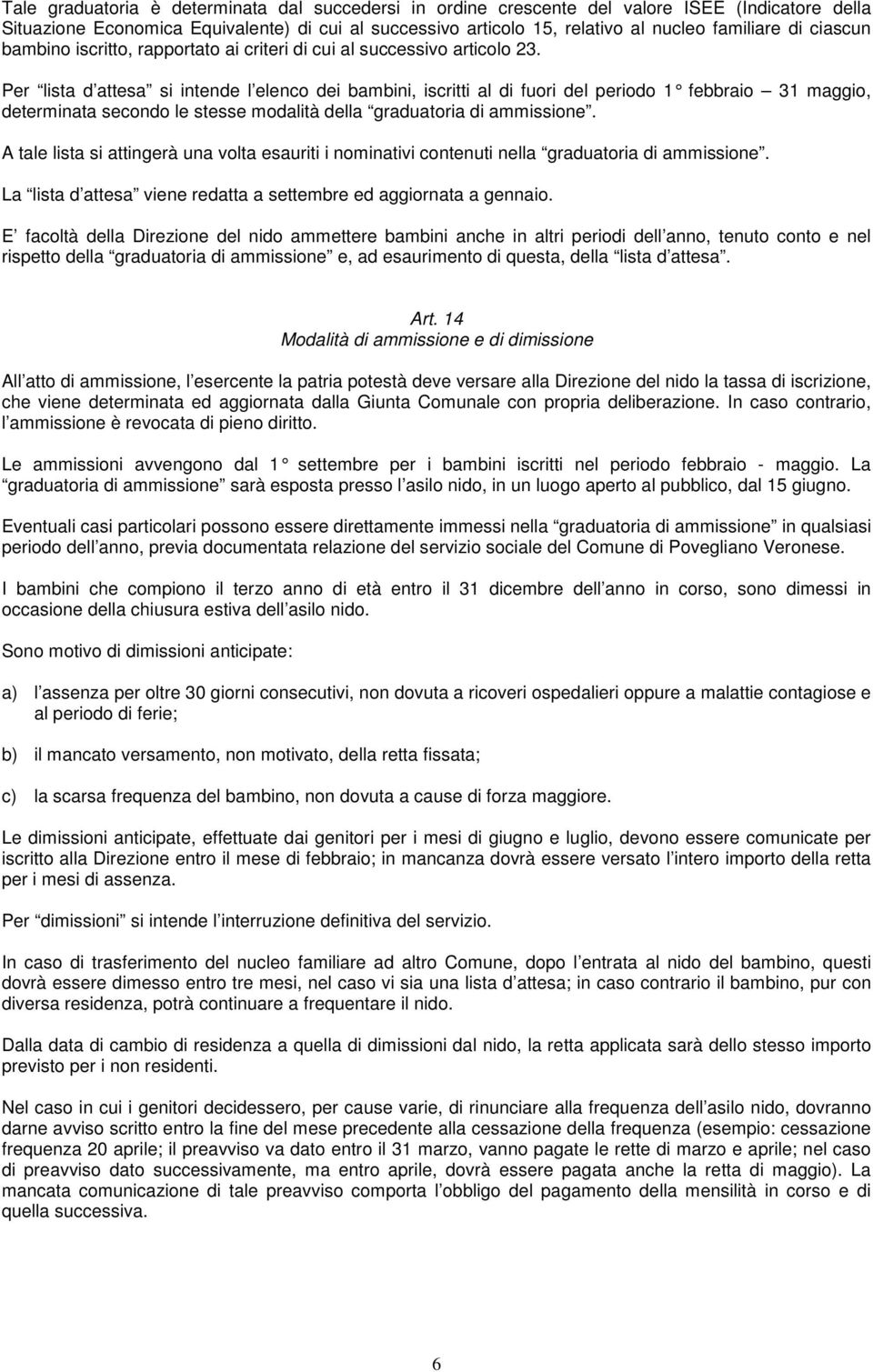 Per lista d attesa si intende l elenco dei bambini, iscritti al di fuori del periodo 1 febbraio 3 1 maggio, determinata secondo le stesse modalità della graduatoria di ammissione.