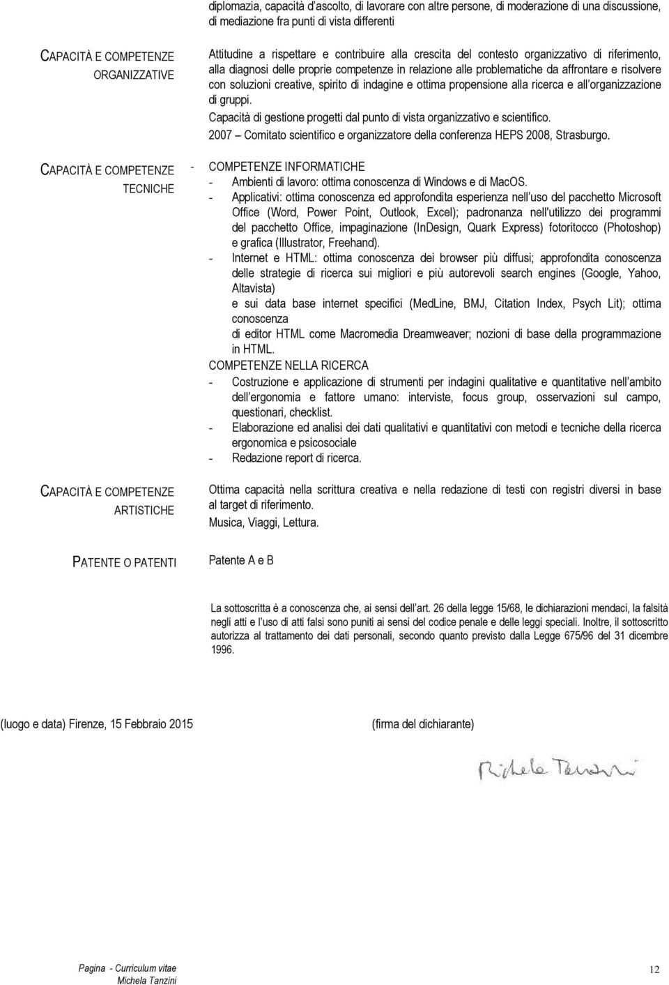 problematiche da affrontare e risolvere con soluzioni creative, spirito di indagine e propensione alla ricerca e all organizzazione di gruppi.